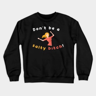 Don't Be A Salty Bitch An Aesthetic Art Of Funny Women Crewneck Sweatshirt